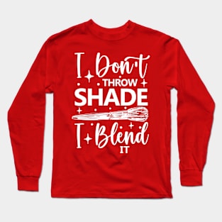 I Don't Throw Shade I Blend It Long Sleeve T-Shirt